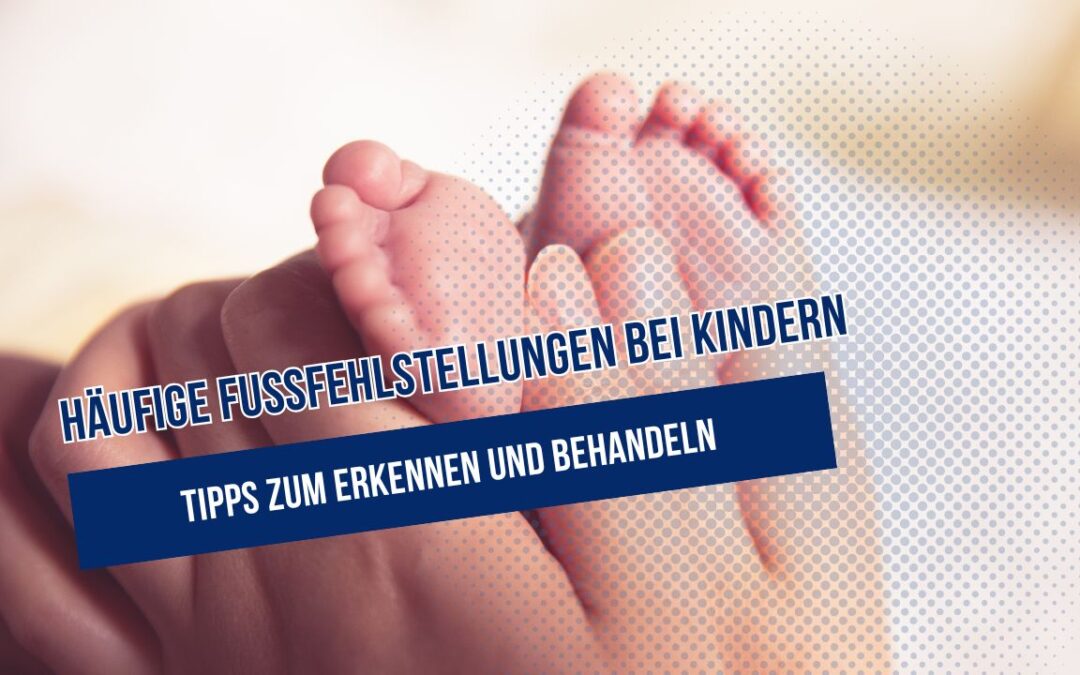 Häufige Fußfehlstellungen bei Kindern erkennen und behandeln