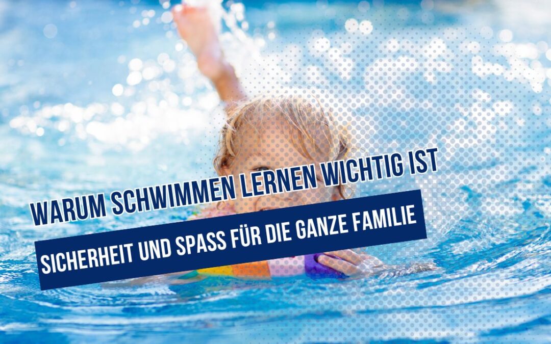 Warum Schwimmen lernen wichtig ist: Sicherheit und Spaß für die ganze Familie