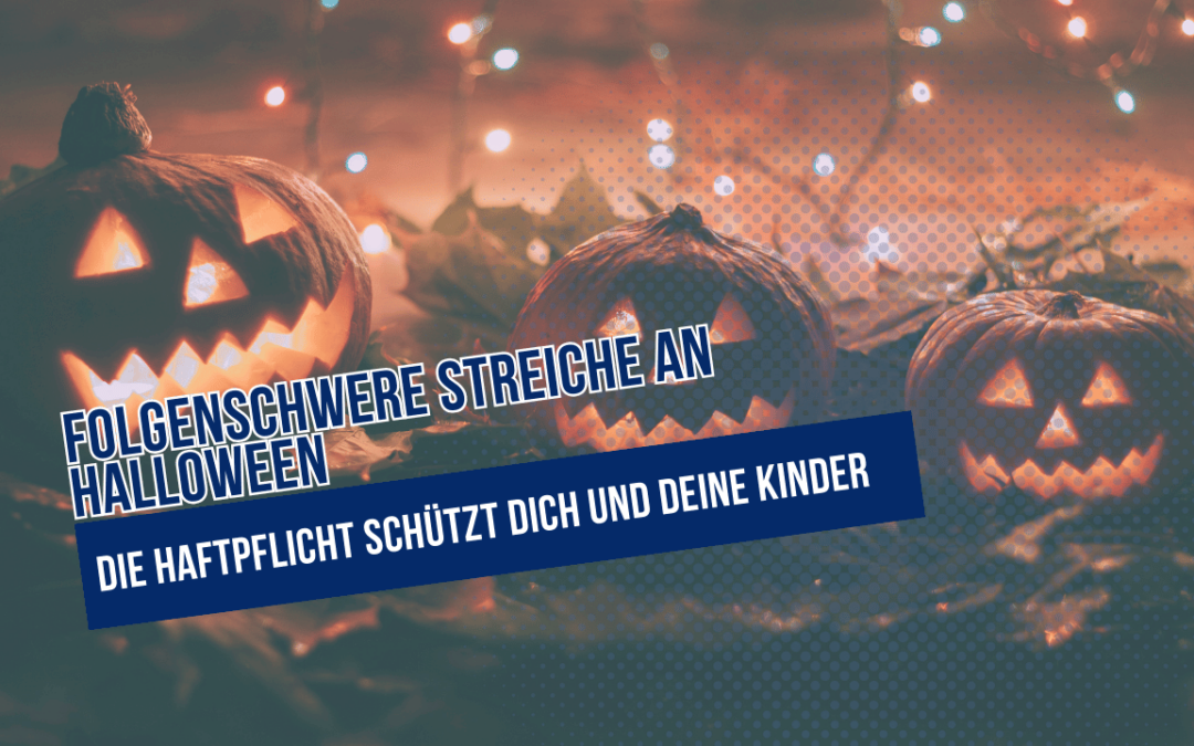 Folgenschwere Streiche an Halloween: DieHaftpflicht schützt dich und deine Kinder